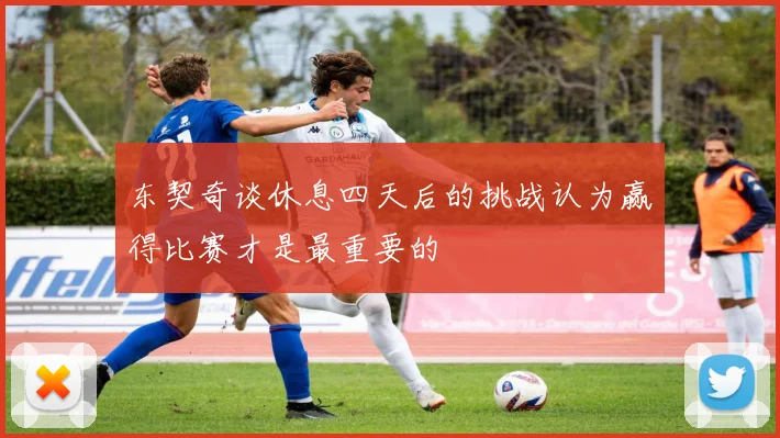 东契奇谈休息四天后的挑战认为赢得比赛才是最重要的