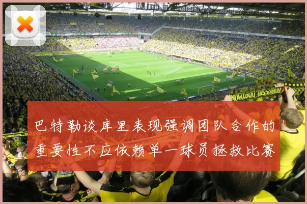 巴特勒谈库里表现强调团队合作的重要性不应依赖单一球员拯救比赛