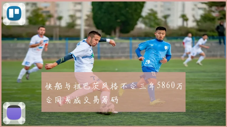 快船与祖巴茨风格不合三年5860万合同或成交易筹码